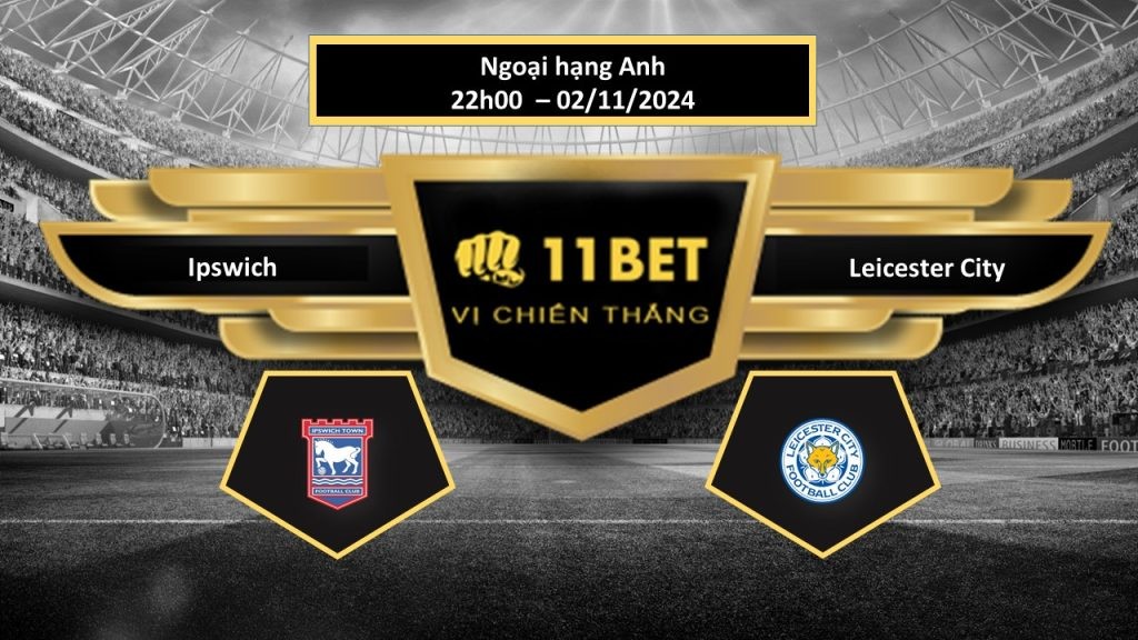 11BET Tip bóng đá  Ipswich vs Leicester City, hôm nay 02/11/2024