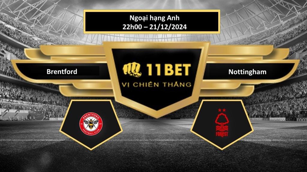 11BET Tip bóng đá Brentford vs Nottingham, hôm nay 21/12/2024