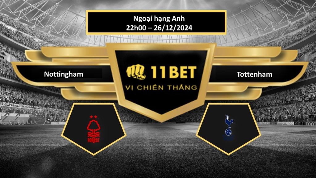 11BET Tip bóng đá Nottingham vs Tottenham, hôm nay 26/12/2024