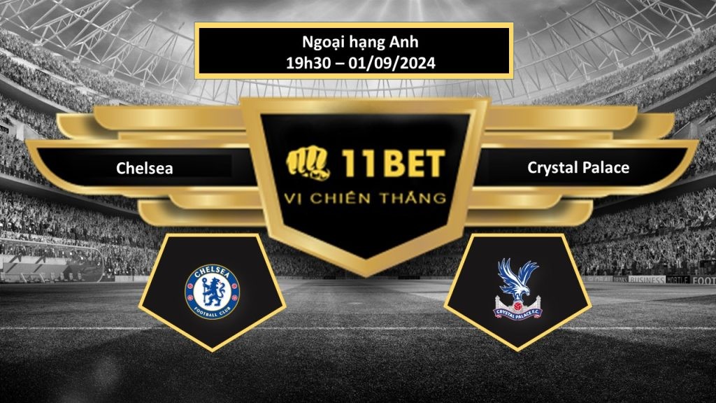 11BET Tip bóng đá Chelsea vs Crystal Palace, hôm nay 01/09/2024