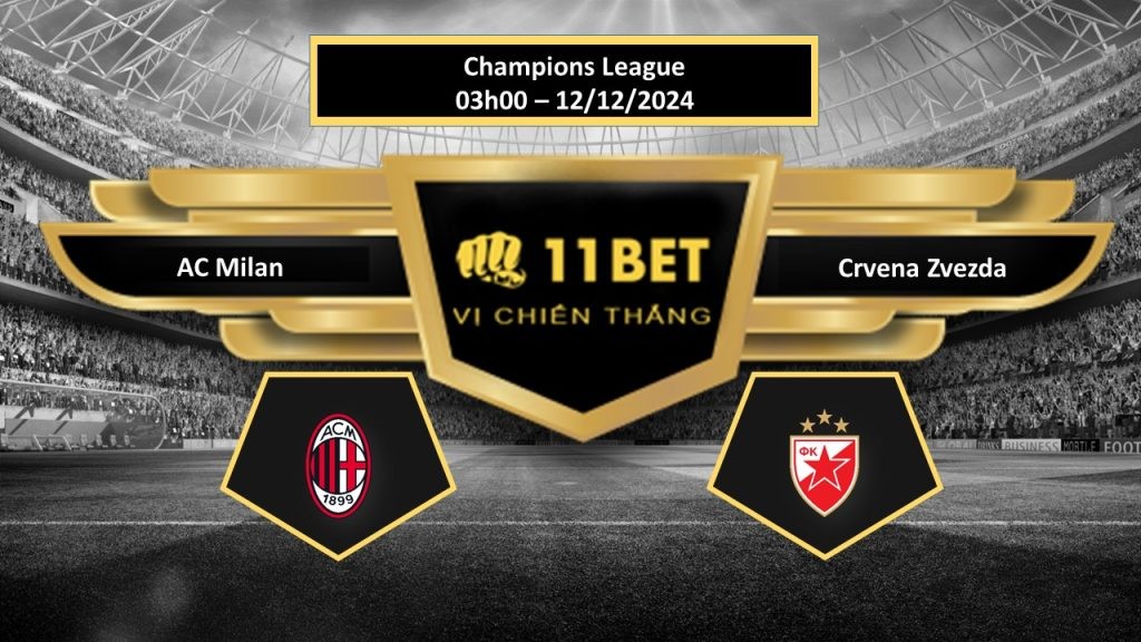 11BET Tip bóng đá AC Milan vs Crvena Zvezda, hôm nay 12/12/2024