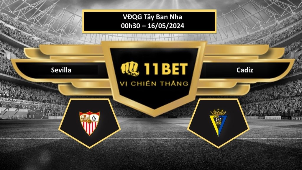 11BET Tip bóng đá  Sevilla vs Cadiz, hôm nay 16/05/2024