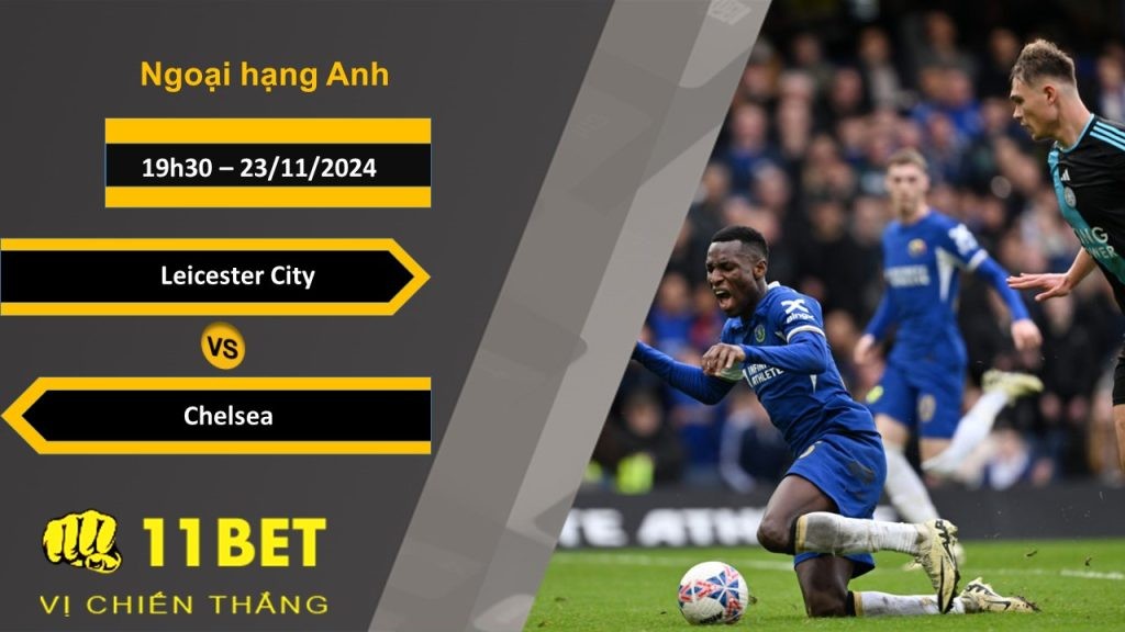 11BET Soi kèo Leicester City vs Chelsea, 19h30, 23/11/2024