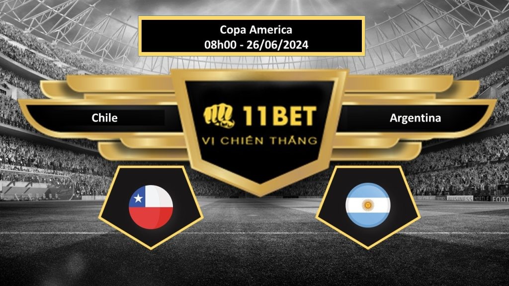 11BET Tip bóng đá Chile vs Argentina, hôm nay 26/06/2024
