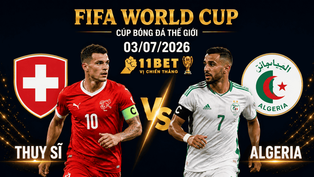 11BET Soi kèo bóng đá Thụy Sĩ vs Algeria, 10h00 ngày 03/07/2026 | World Cup 2026