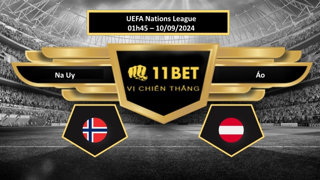 11BET Tip bóng đá Na Uy vs Áo, hôm nay 10/09/2024