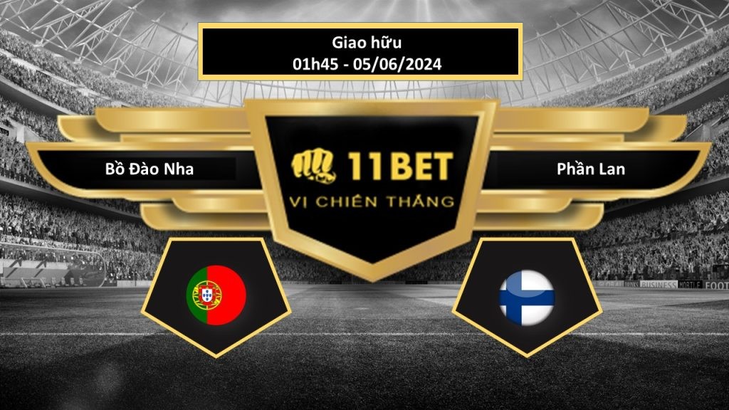 11BET Tip bóng đá Bồ Đào Nha vs Phần Lan, hôm nay 05/06/2024