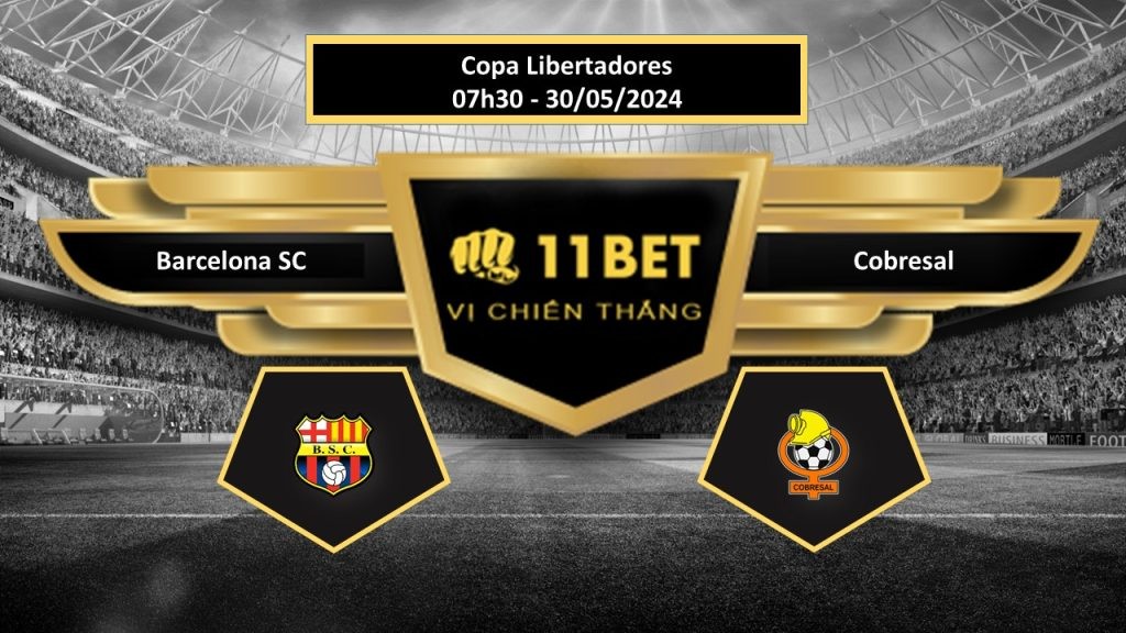 11BET Tip bóng đá Barcelona SC vs Cobresal, hôm nay 30/05/2024