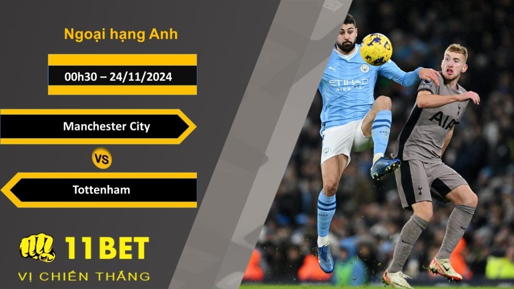 11BET Soi kèo Manchester City vs Tottenham, 00h30, 24/11/2024