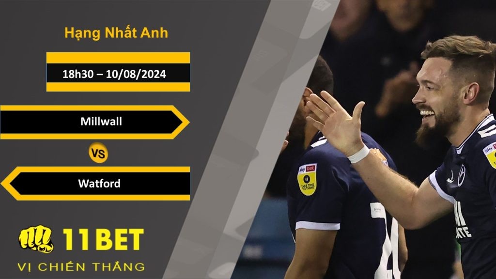 11BET Soi kèo  Millwall vs Watford, 18h30, 10/08/2024