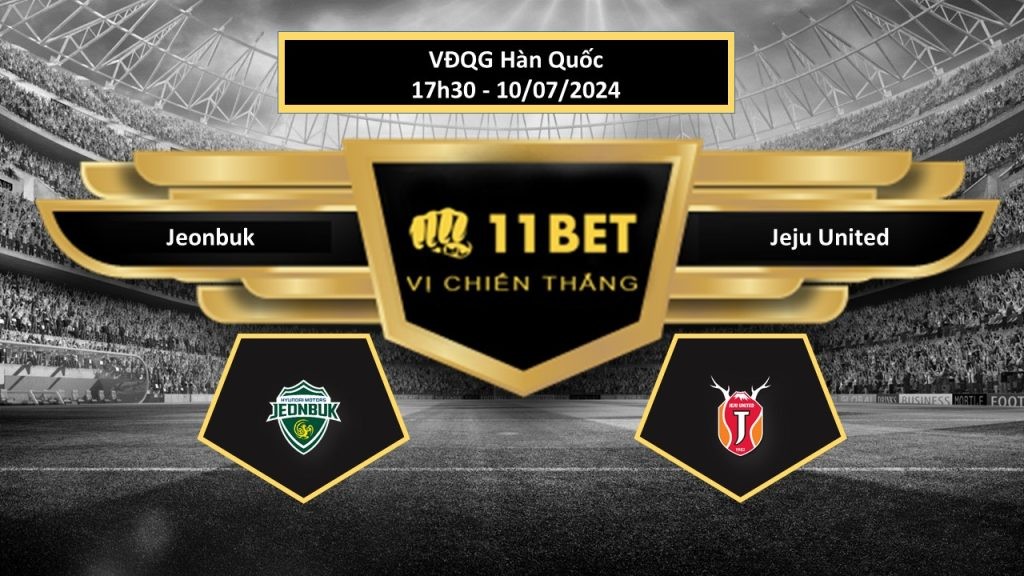 11BET Tip bóng đá Jeonbuk vs Jeju United, hôm nay 10/07/2024