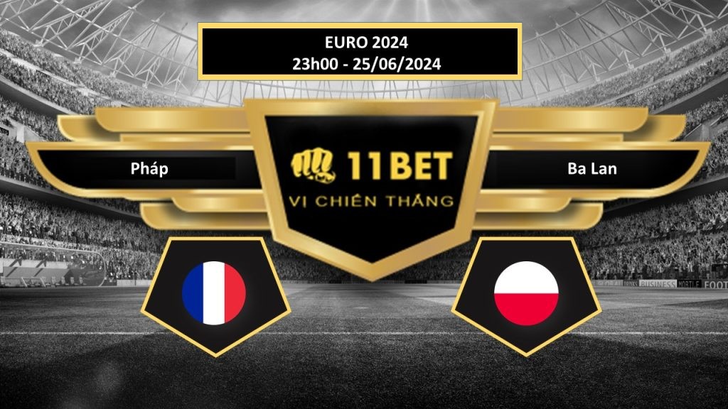 11BET Tip bóng đá Pháp vs Ba Lan, hôm nay 25/06/2024