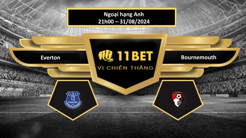 11BET Tip bóng đá  Everton vs Bournemouth, hôm nay 31/08/2024