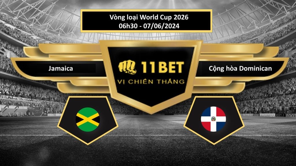 11BET Tip bóng đá  Jamaica vs Cộng hòa Dominican, hôm nay 07/06/2024
